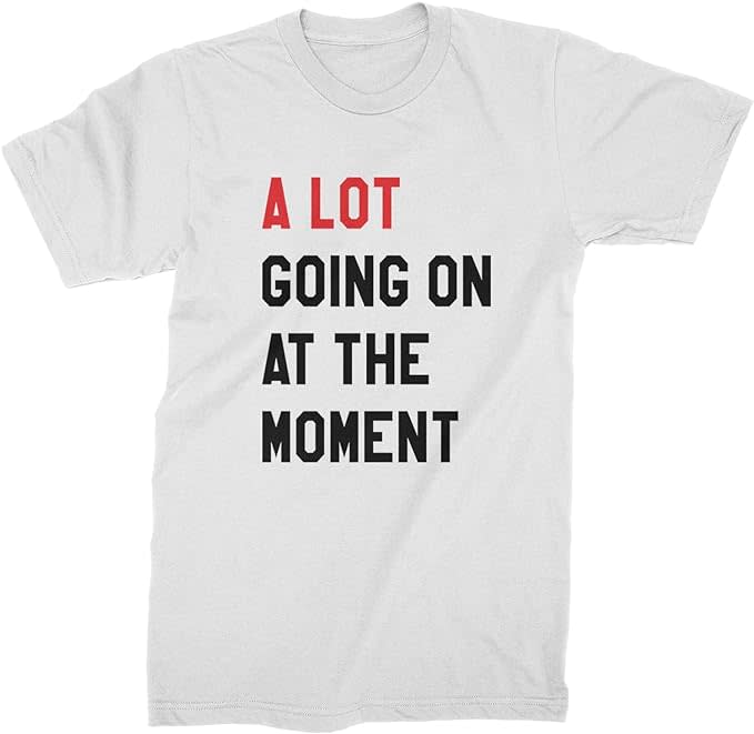 white t-shirt that reads "a lot going on at the moment"