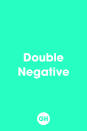 <p>Shakespeare could get away with a double negative ("You know my father hath no child but I, nor none is like to have..."), but not the 2016 man. "I don't want nothing" just makes you sound like a whiner. </p>