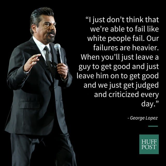 Comedian George Lopez&nbsp;has had a long career of <a href="http://www.hollywoodreporter.com/live-feed/george-lopez-tv-land-814593?utm_source=feedburner&amp;utm_medium=feed&amp;utm_campaign=Feed%3A+thr%2Fnews+%28The+Hollywood+Reporter+-+Top+Stories%29" target="_blank">ups</a> and <a href="http://www.huffingtonpost.com/2014/03/01/george-lopez-arrested-casino_n_4880233.html">downs</a> -- but he says the downs tend to weigh heavier when you're Latino or Black in Hollywood. During an interview with HuffPost Live, Lopez <a href="http://www.huffingtonpost.com/2015/01/15/george-lopez-late-night_n_6482402.html">made the above statement</a> after being asked about the&nbsp;abrupt 2009 cancellation of his TBS late night show &ldquo;Lopez Tonight.&rdquo;