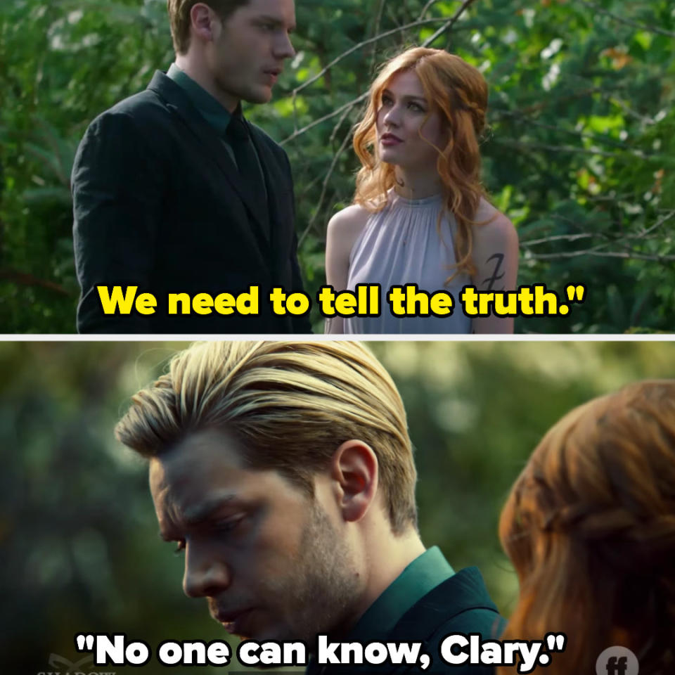 Clary: "We need to tell the truth" Jace: "no one can know, clary" (on Shadowhunters)