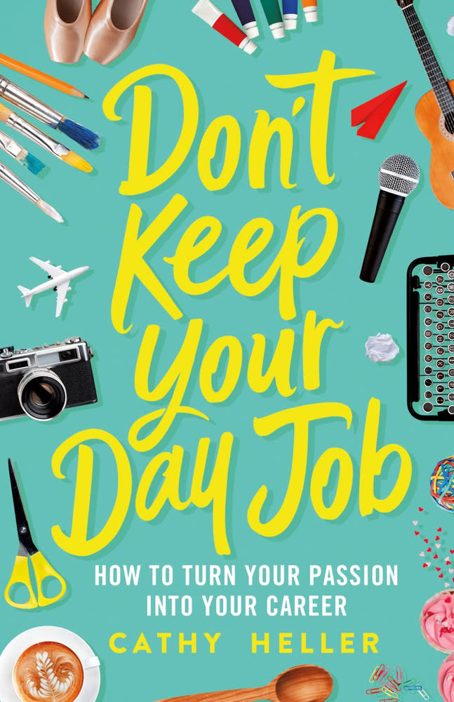 Don't Keep Your Day Job: How to Turn Your Passion into Your Career by Cathy Heller