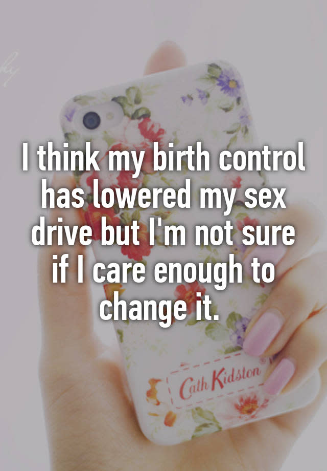 I think my birth control has lowered my sex drive but I