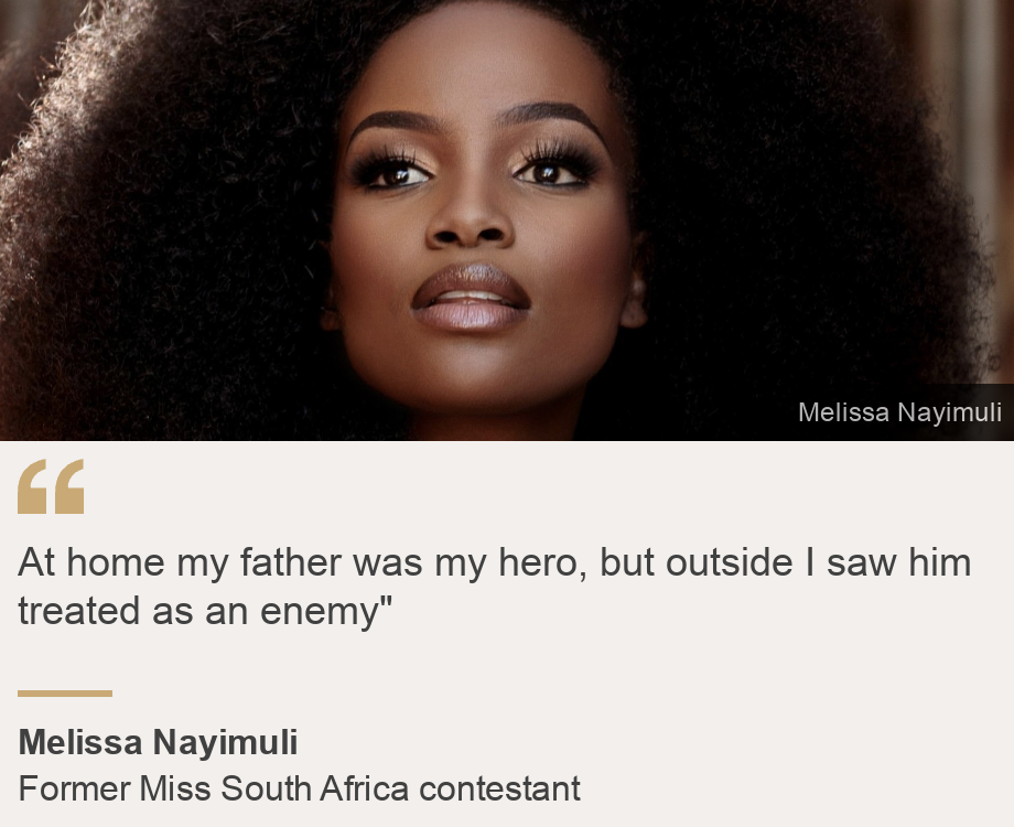 "At home my father was my hero, but outside I saw him treated as an enemy"", Source: Melissa Nayimuli, Source description: Former Miss South Africa contestant, Image: Melissa 