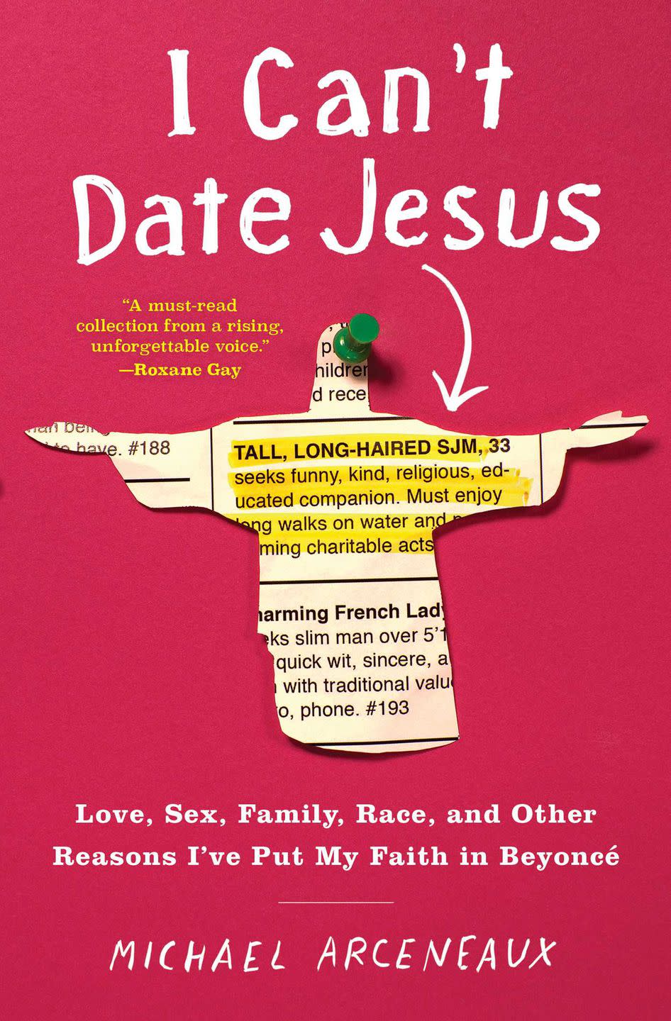 I Can’t Date Jesus: Love, Sex, Family, Race, and Other Reasons I've Put My Faith in Beyoncé by Michael Arceneaux