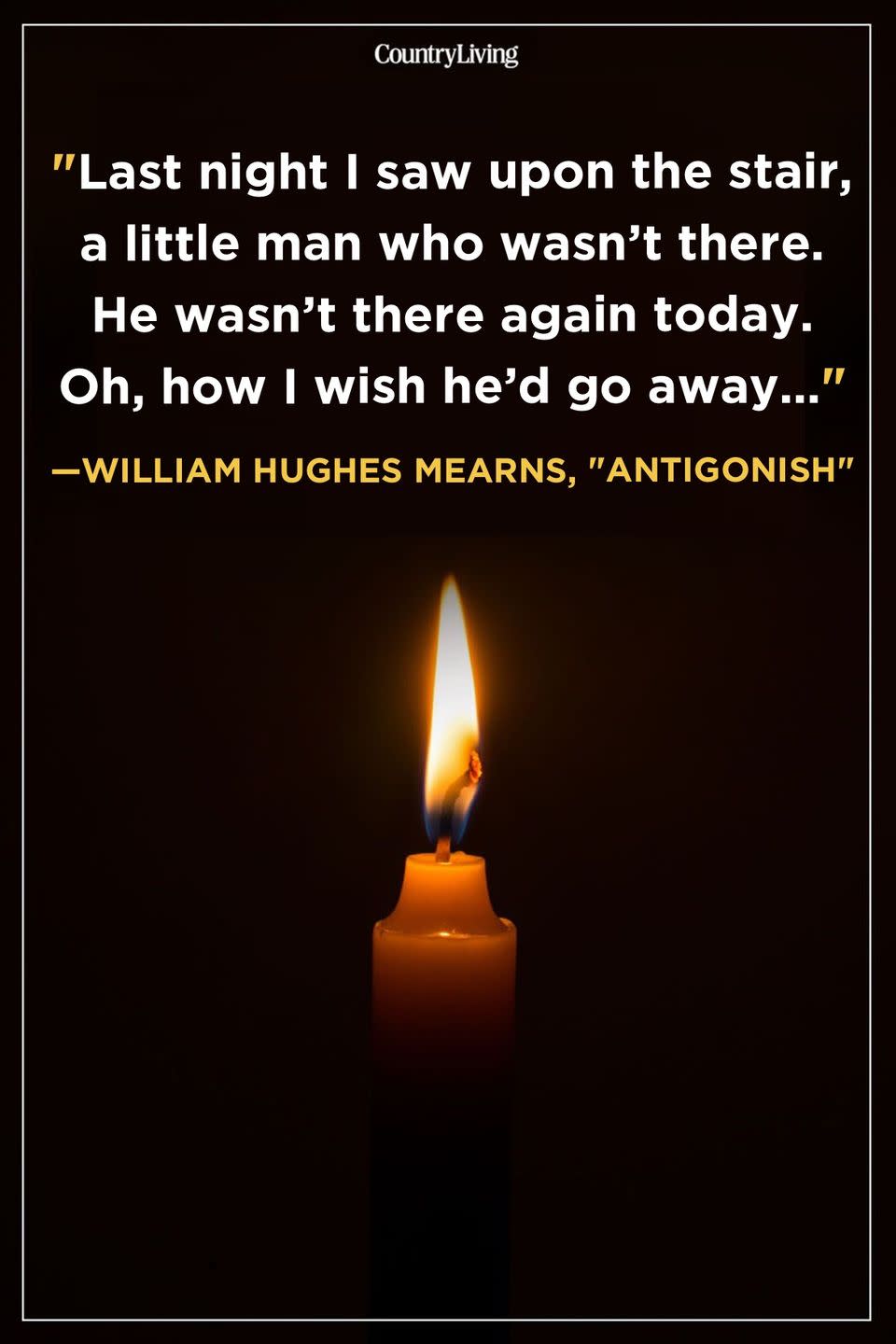 <p>"Last night I saw upon the stair, a little man who wasn’t there. He wasn’t there again today. Oh, how I wish he’d go away…"</p>