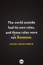 <p>The world outside had its own rules and those rules were not human.</p>