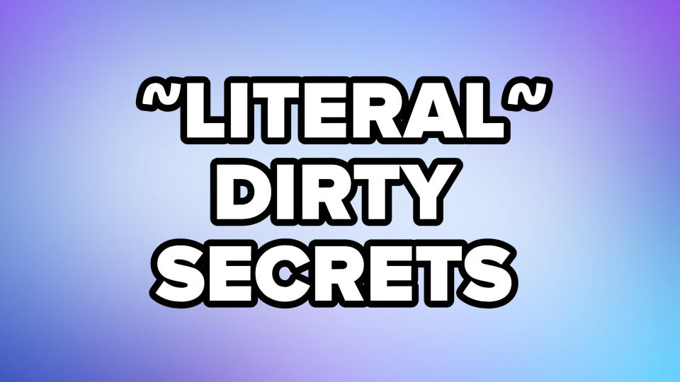 "literal dirty secrets"