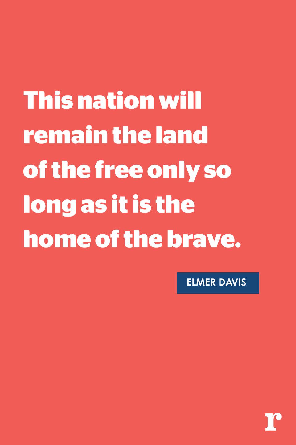 <p>"This nation will remain the land of the free only so long as it is the home of the brave."</p>