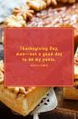 <p>“Thanksgiving Day, man—not a good day to be my pants.”</p>