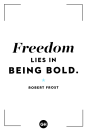 <p>Freedom lies in being bold.</p>