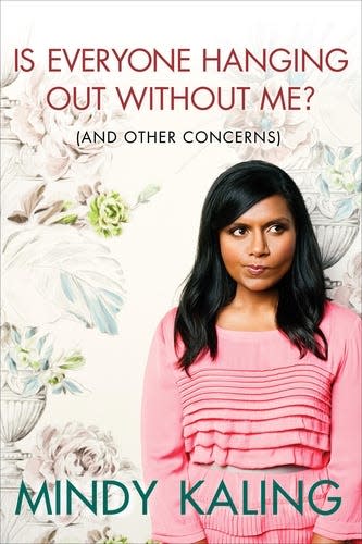 "Everyone Hanging Out Without Me? (And Other Concerns)" by Mindy Kaling