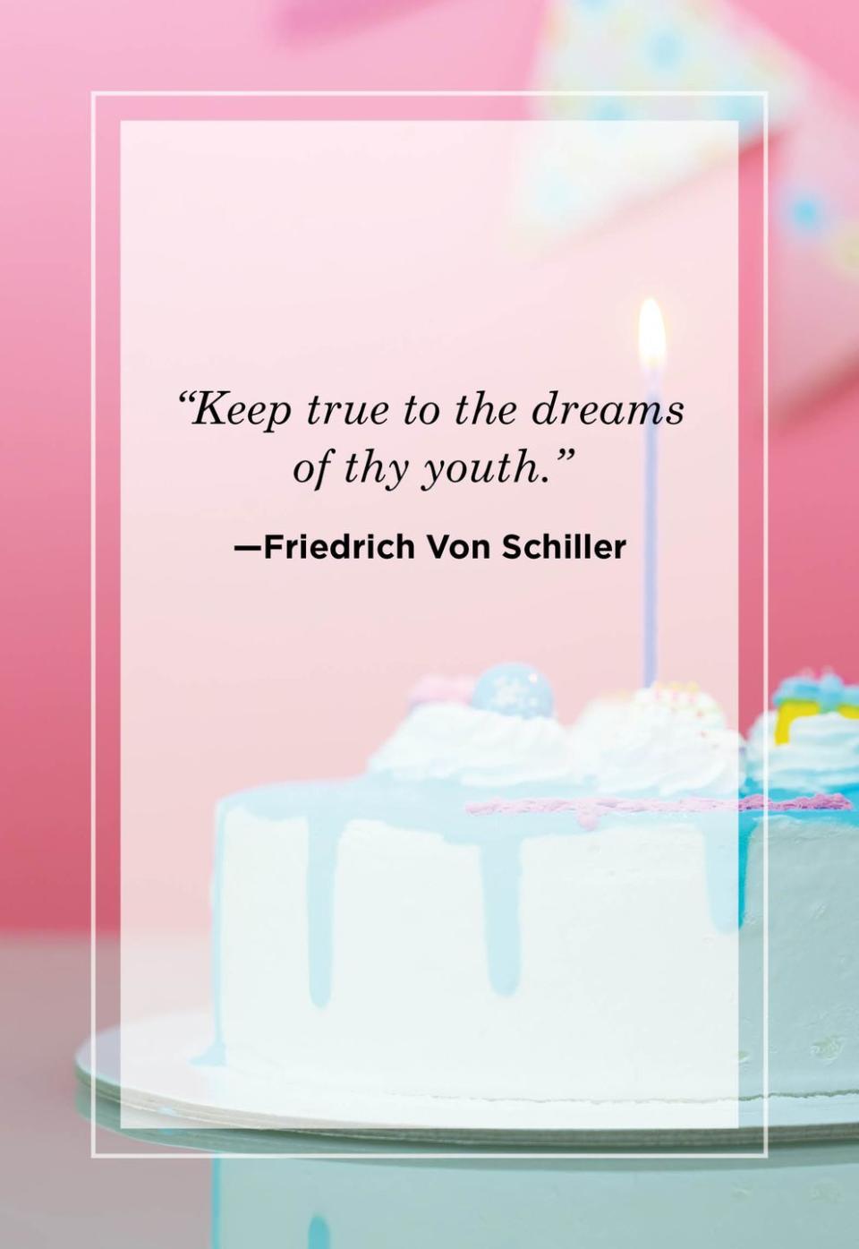 <p>"Keep true to the dreams of thy youth."</p>