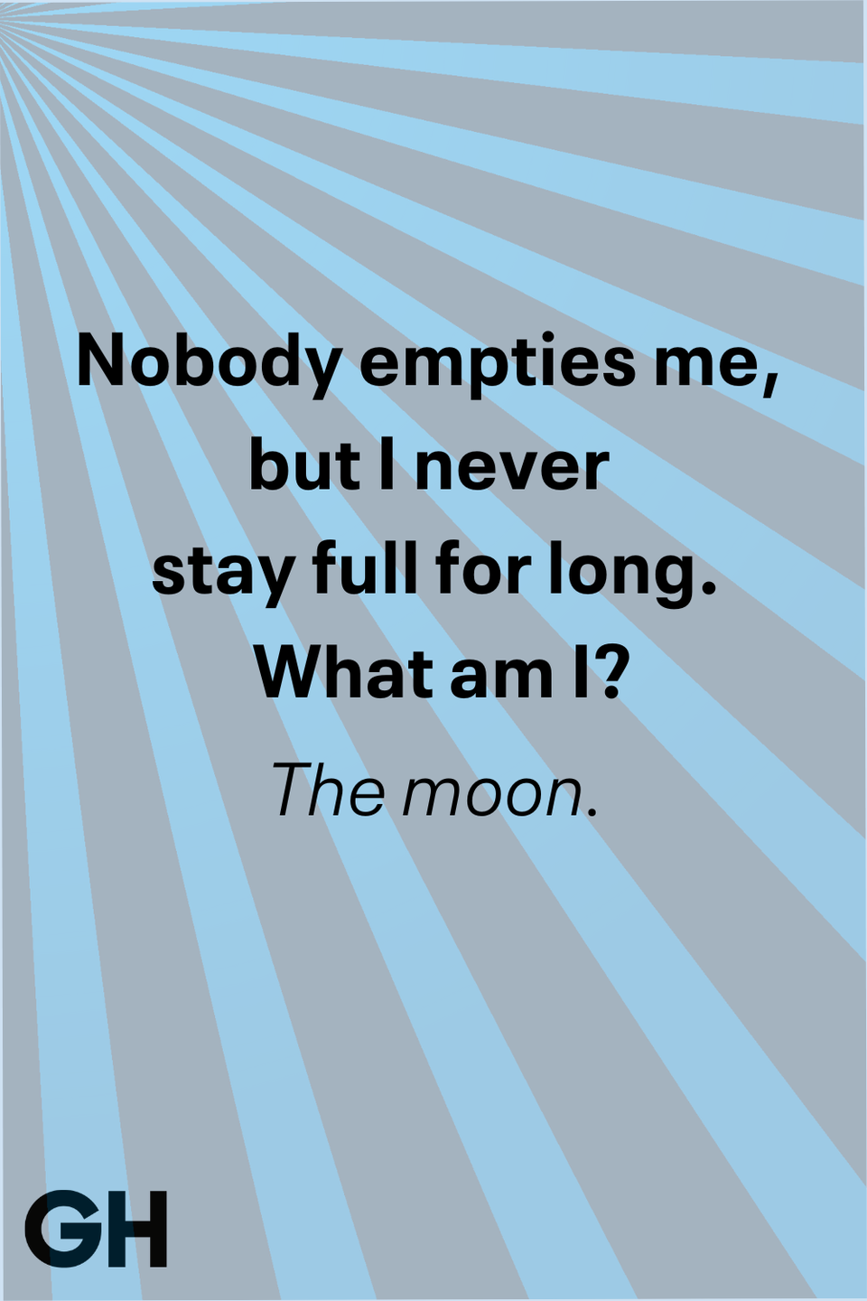 nobody empties me but i never stay full for long what am i the moon