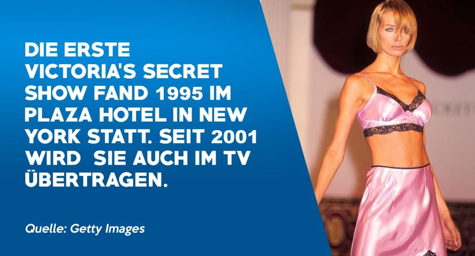 <p>Die erste Victoria’s Secret Show fand 1995 Plaza Hotel in New York statt. Seit 2001 wird sie auch im TV übertragen. </p>