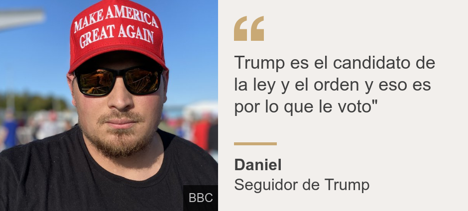 "Trump es el candidato de la ley y el orden y eso es por lo que le voto"", Source: Daniel , Source description: Seguidor de Trump, Image: Daniel