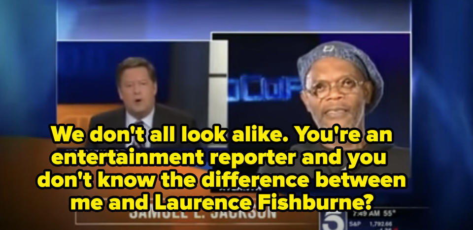 Samuel says "We don't all look alike. You're an entertainment reporter and you don't know the difference between me and Laurence Fishburne?"