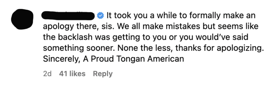 Comment saying it her Jeannie a while to formally make an apology, and "we all make mistakes but seems like the backlash was getting" to her she would've said something sooner, signed "a proud Tongan American"