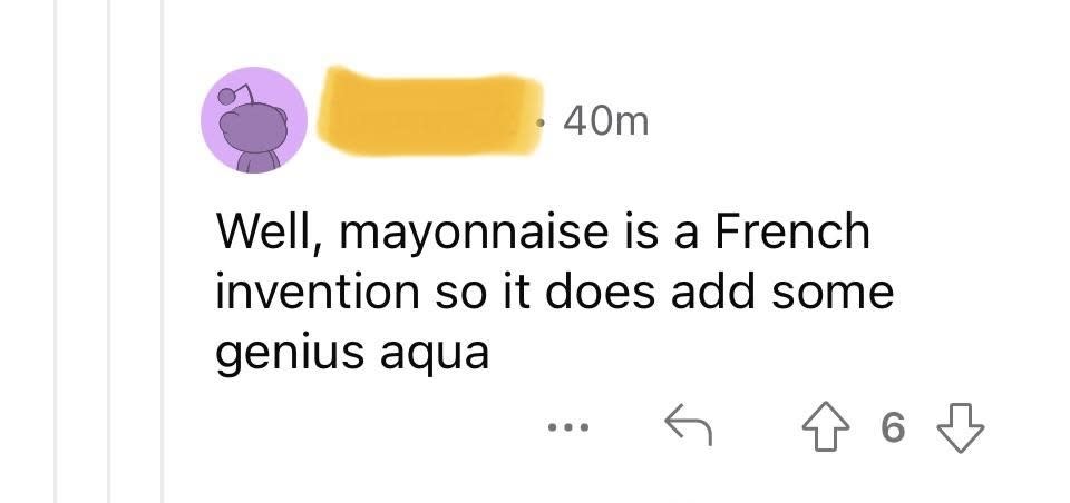 "Well, mayonnaise is a French invention so it does add some genius aqua"