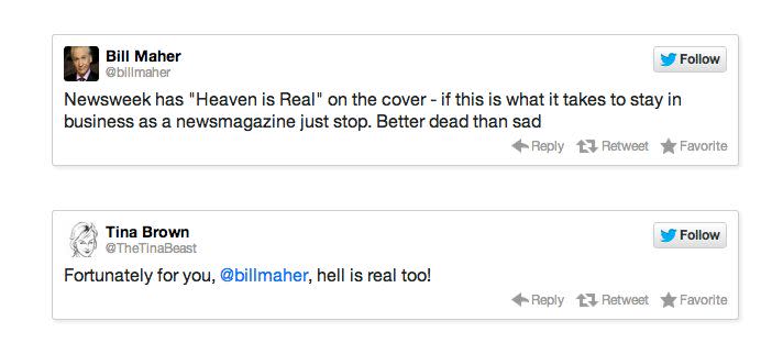 In Oct. 2012, Maher and <em>Newsweek's</em> editor-in-chief, Tina Brown, got into a twitter battle after the magazine released an issue with the cover "Heaven Is Real." 