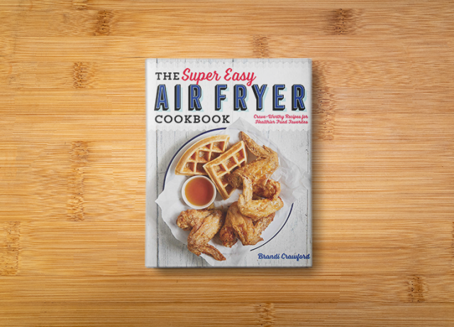 Air Fry Every Day: 75 Recipes to Fry, Roast, and Bake Using Your Air Fryer:  A Cookbook