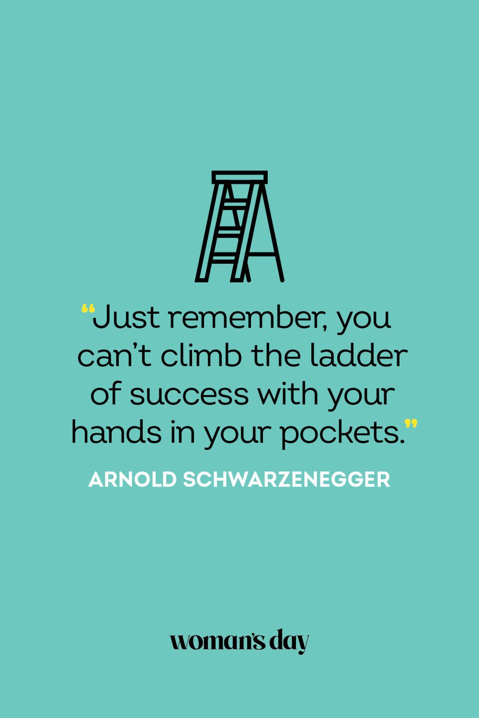 <p>“Just remember, you can’t climb the ladder of success with your hands in your pockets.”</p>