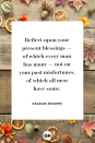 <p>Reflect upon your present blessings — of which every man has many — not on your past misfortunes, of which all men have some.</p>