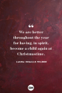 <p>We are better throughout the year for having, in spirit, become a child again at Christmastime. </p>