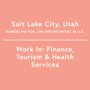 <p>The health services sector is massive in Salt Lake, and the city is also known as the center of banking and finance for the region it represents. Tourism is big business here as well. If you're in need of a little incentive to gear your job search towards Salt Lake City, consider the fact that Realtor.com recently named it "The Trendiest U.S. City Where You Can Still Afford To Buy A Home."</p> <p>Job Growth, 2010-2015: 15.46%</p>