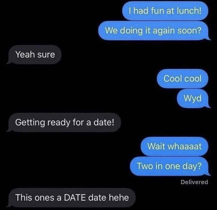 A person who thinks they went on a lunch date with someone is surprised when they say they're going on another date, and they reply "this one is a DATE date"