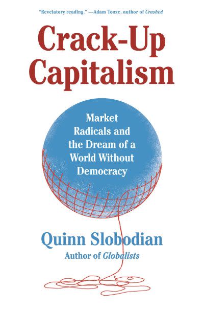 Crack-Up Capitalism: Market Radicals and the Dream of a World Without Democracy by Quinn Slobodian