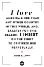 <p>“I love America more than any other country in this world, and, exactly for this reason, I insist on the right to criticize her perpetually.”</p>