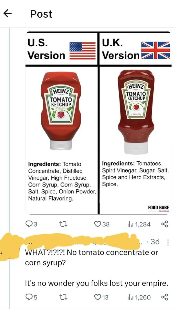 Image of two Heinz Tomato Ketchup bottles, one from the US and one from the UK, showing different ingredients, with someone replying "what?!? no tomato concentrate or corn syrup? it's no wonder you folks lost your empire"