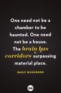 <p>One need not be a chamber to be haunted. One need not be a house. The brain has corridors surpassing material place.</p><p><strong>RELATED:</strong> <a href="https://www.goodhousekeeping.com/holidays/halloween-ideas/g3673/halloween-quotes/" rel="nofollow noopener" target="_blank" data-ylk="slk:61 Spooky Halloween Quotes to Help You Celebrate the Scary Night;elm:context_link;itc:0;sec:content-canvas" class="link ">61 Spooky Halloween Quotes to Help You Celebrate the Scary Night</a></p>