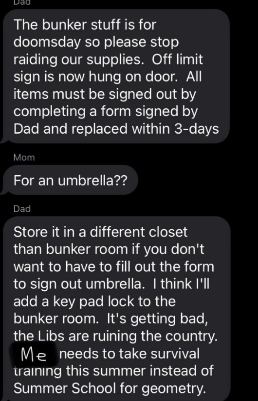 Dad says anything taken from the bunker room must be signed out with a form sign by him, Mom says "for an umbrella?" and Dad says he's adding a keypad lock to the bunker