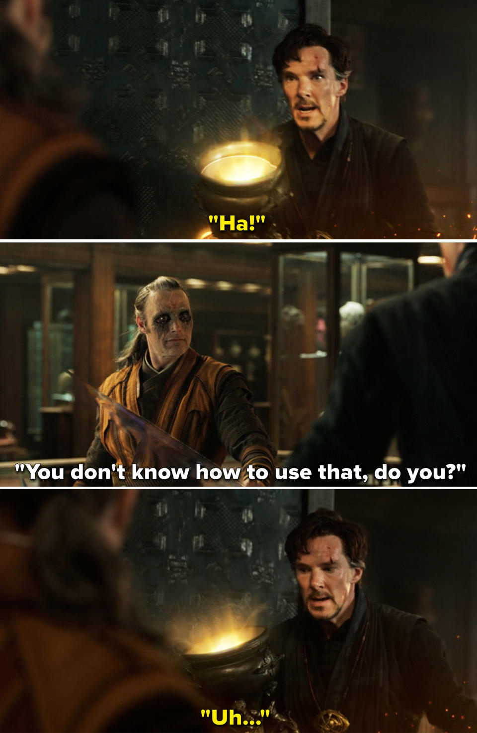 Kaecilius asking Strange, "You don't know how to use that, do you?"