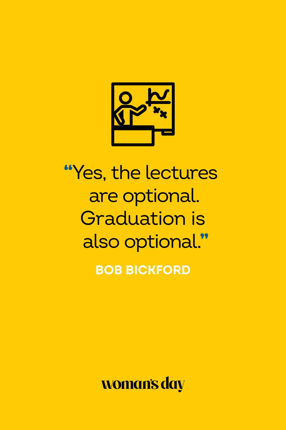 <p>“Yes, the lectures are optional. Graduation is also optional.”</p>