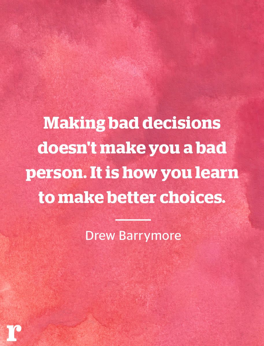 <p>"Making bad decisions doesn't make you a bad person. It is how you learn to make better choices.” </p><p><em>—Drew Barrymore</em></p>