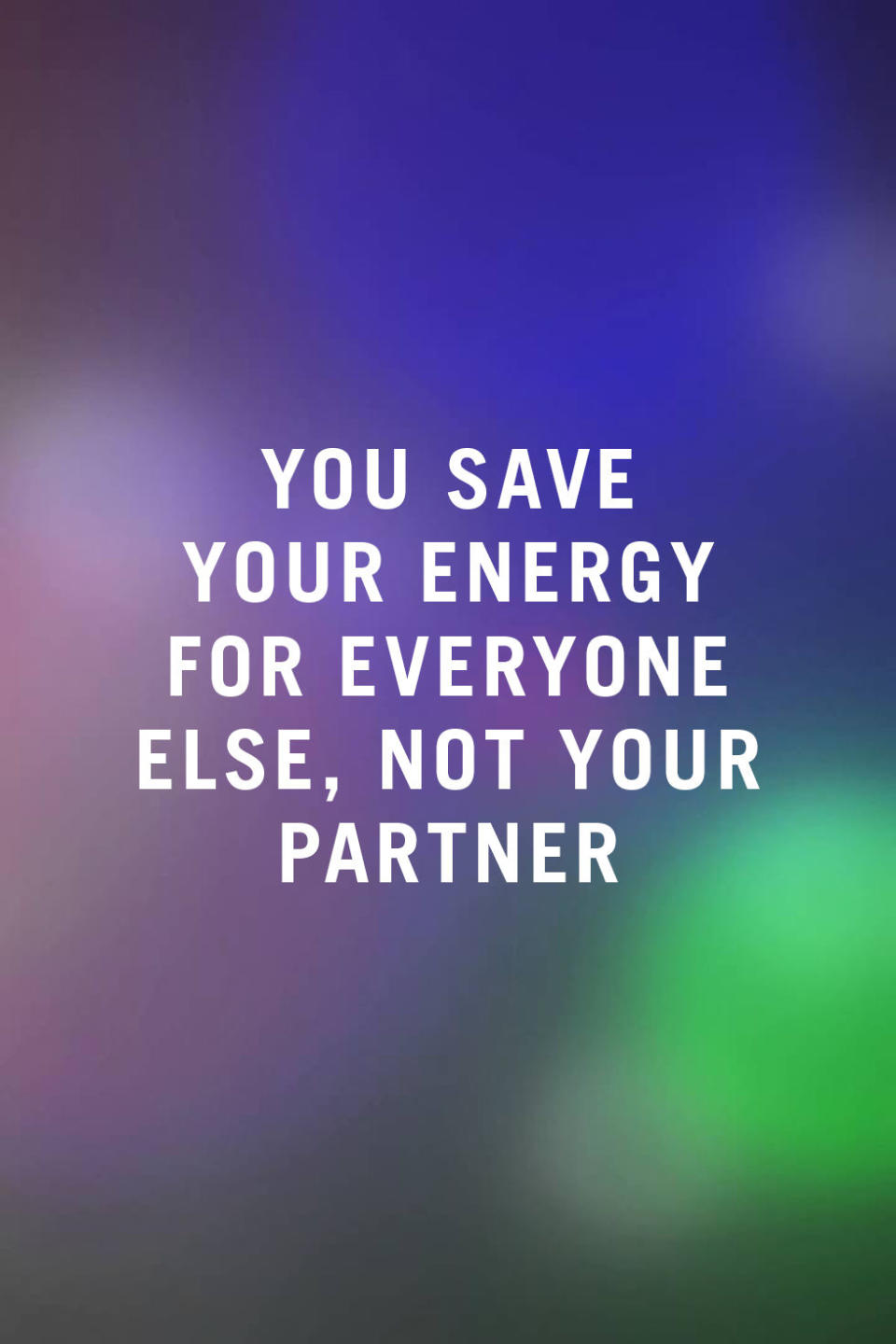 <p><span>"Putting other things, like work or children, ahead of your relationship is an incredibly common way people sabotage their own happiness. What you fail to celebrate will eventually deteriorate, so by neglecting to prioritize your relationship you're dooming it to failure. You don't always have to put your partner first, but you need to make sure they are often getting the best parts of you and not just the tired, cranky person at the end of the day." </span><em>—Farkas</em></p>