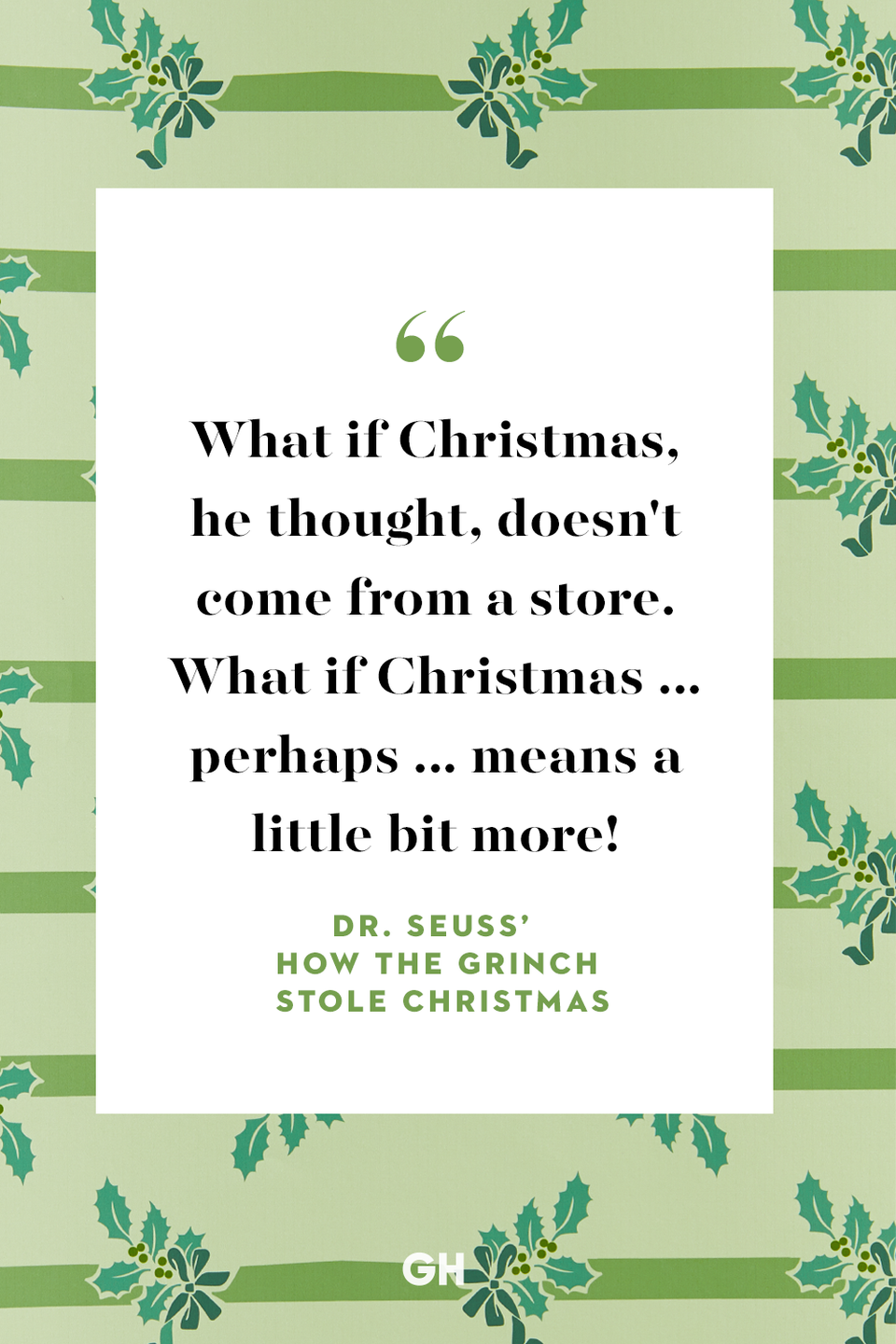 <p>What if Christmas, he thought, doesn't come from a store. What if Christmas ... perhaps ... means a little bit more!</p>