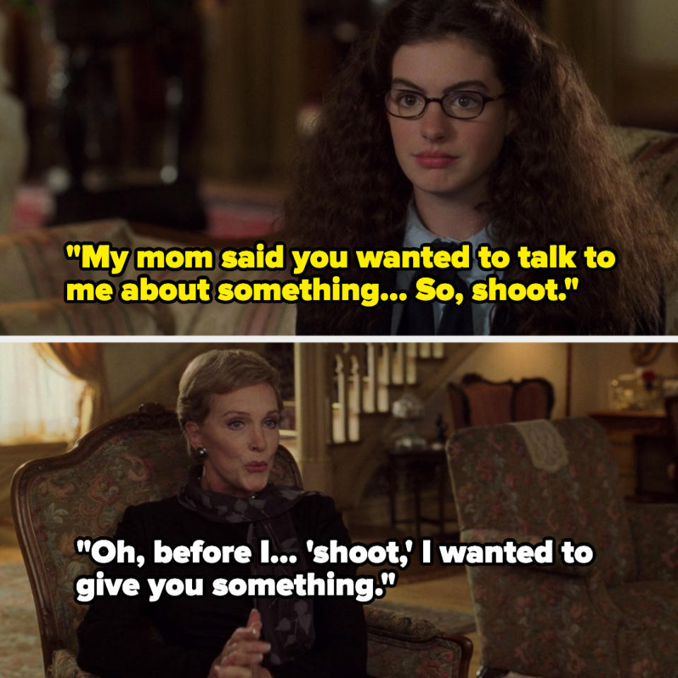 Mia said, "My mom said you wanted to talk to me about something...so, shoot" to which Clarisse responed, "Oh, before I...shoot,' I wanted to give you something"