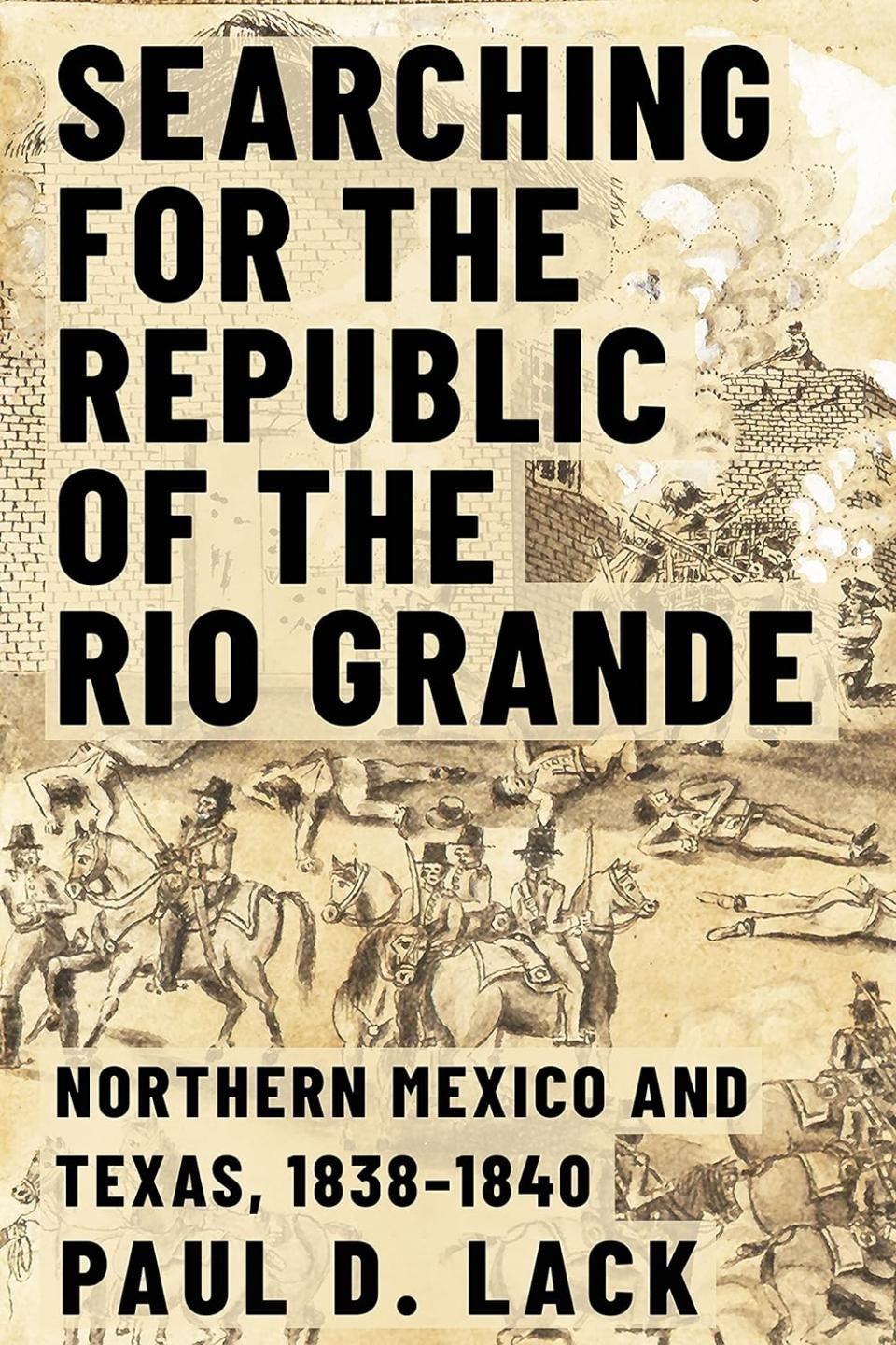 Here's a part of Texas and Mexican history you might have missed in "Searching for the Republic of the Rio Grande" by Paul D. Lack
