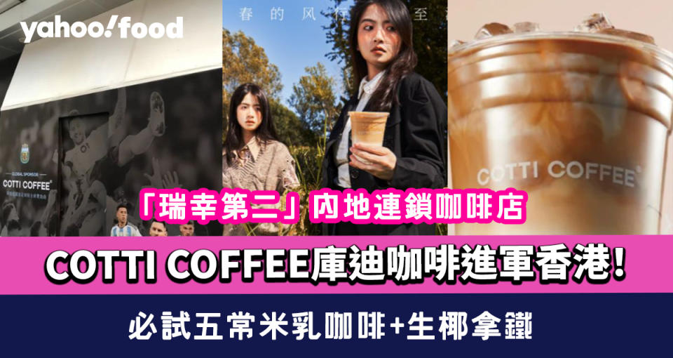 COTTI COFFEE庫迪咖啡進軍香港！「瑞幸第二」內地連鎖咖啡店 必試五常米乳咖啡+生椰拿鐵