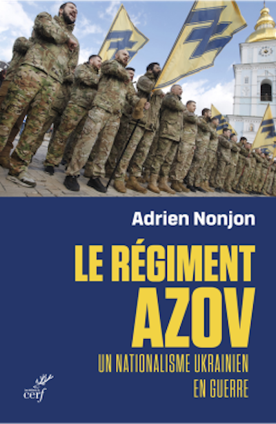<em>Le Régiment Azov. Un nationalisme ukrainien en guerre</em>, Adrien Nonjon, Éditions du Cerf.