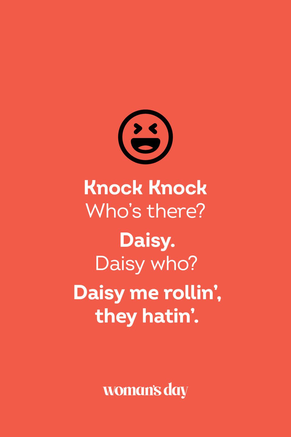 <p><strong>Knock Knock</strong></p><p><em>Who’s there? </em></p><p><strong>Daisy.</strong></p><p><em>Daisy who?</em></p><p><strong>Daisy me rollin’, they hatin’.</strong></p>