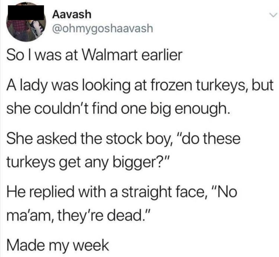 story about someone asking a stock boy if turkeys in a grocery store can get bigger and they say no they're dead