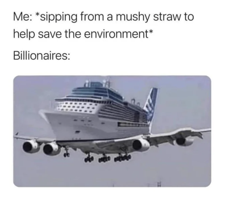 "Me: *sipping from a mushy straw to help save the environment* and Billionaires:" (with a photoshopped image of a huge yacht on top of a jet airplane)