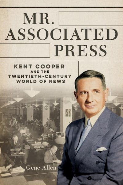 Book cover for ‘Mr. Associated Press: Kent Cooper and the Twentieth-Century World of News.’ (University of Illinois Press)