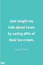 <p>Just taught my kids about taxes by eating 38% of their ice cream.</p>