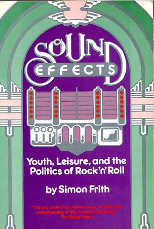 34. Sound Effects: Youth, Leisure and the Politics of Rock ‘n’ Roll (Simon Frith, 1981)