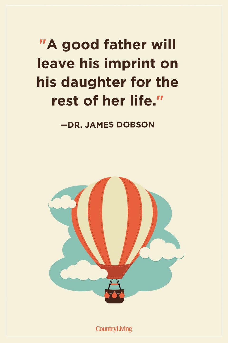 <p>"A good father will leave his imprint on his daughter for the rest of her life."</p>